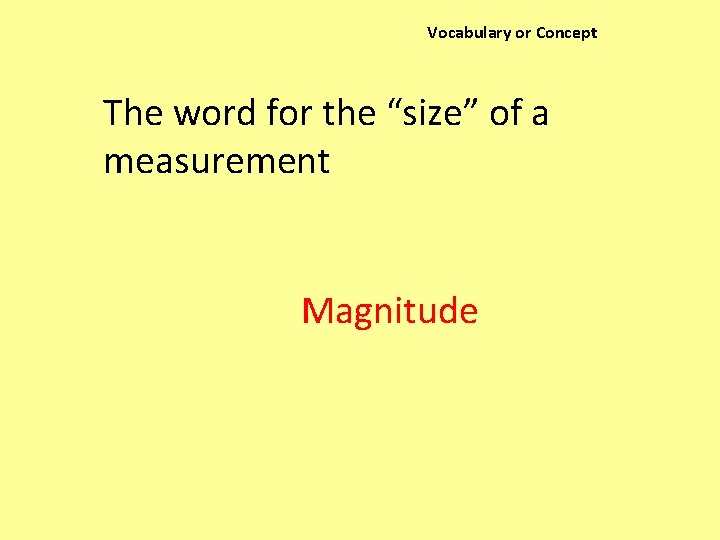 Vocabulary or Concept The word for the “size” of a measurement Magnitude 