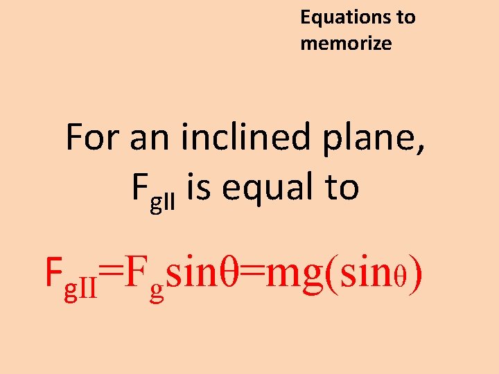 Equations to memorize For an inclined plane, Fg. II is equal to Fg. II=Fgsinθ=mg(sinθ)