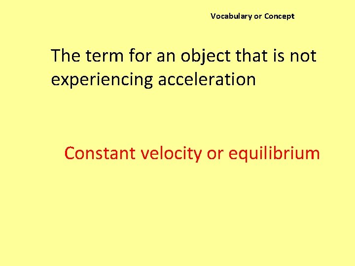 Vocabulary or Concept The term for an object that is not experiencing acceleration Constant