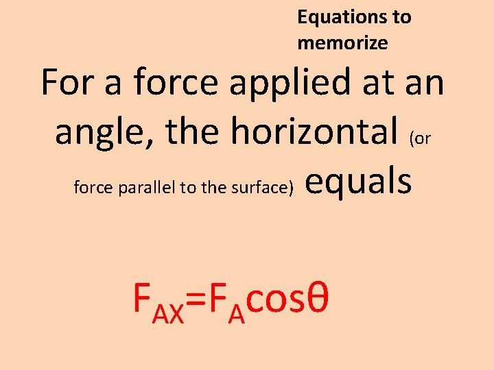 Equations to memorize For a force applied at an angle, the horizontal (or force