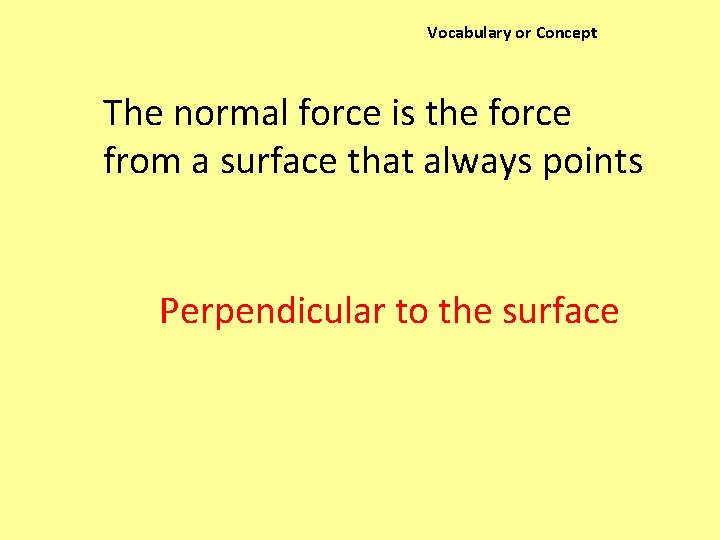 Vocabulary or Concept The normal force is the force from a surface that always