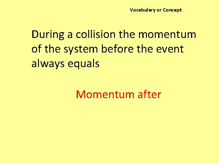 Vocabulary or Concept During a collision the momentum of the system before the event