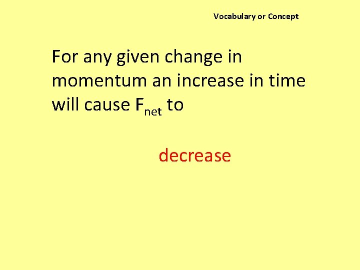 Vocabulary or Concept For any given change in momentum an increase in time will