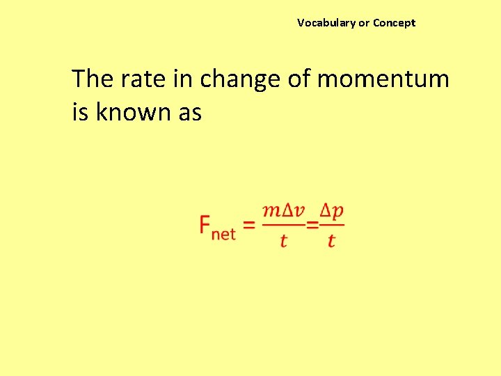 Vocabulary or Concept The rate in change of momentum is known as 