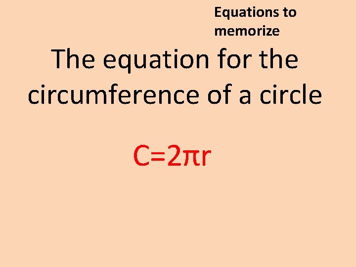 Equations to memorize The equation for the circumference of a circle C=2πr 