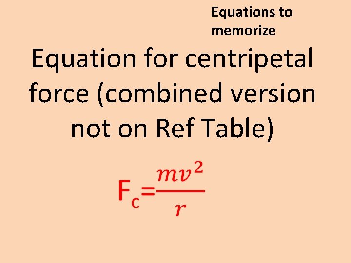 Equations to memorize Equation for centripetal force (combined version not on Ref Table) 