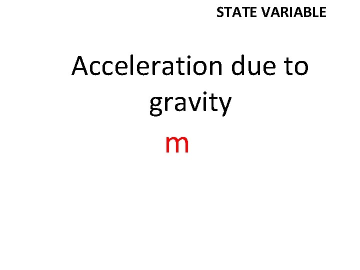 STATE VARIABLE Acceleration due to gravity m 