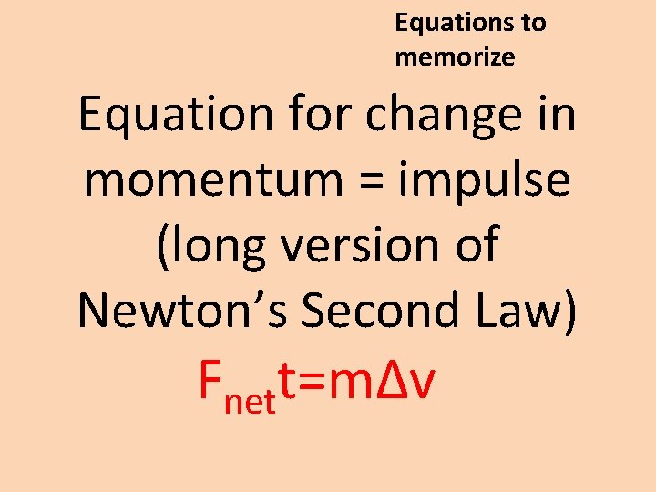 Equations to memorize Equation for change in momentum = impulse (long version of Newton’s