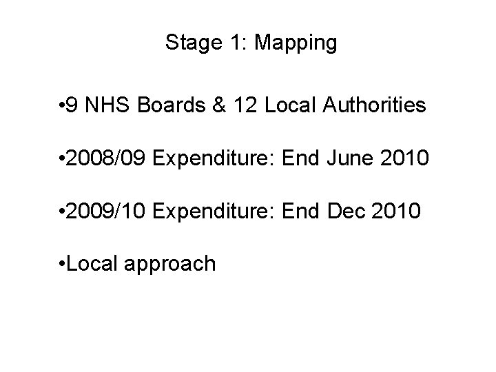 Stage 1: Mapping • 9 NHS Boards & 12 Local Authorities • 2008/09 Expenditure: