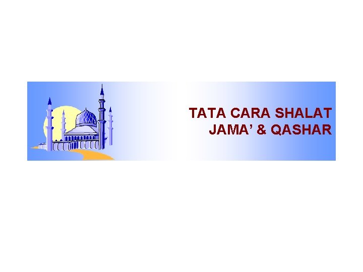 TATA CARA SHALAT JAMA’ & QASHAR 