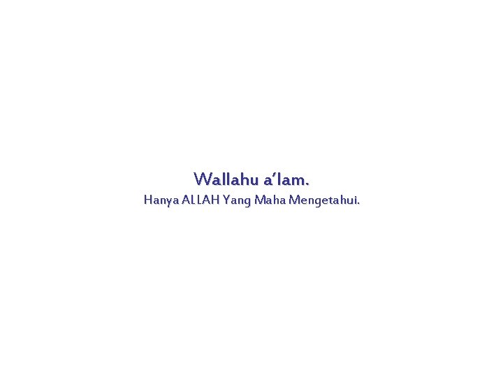 Wallahu a’lam. Hanya ALLAH Yang Maha Mengetahui. 