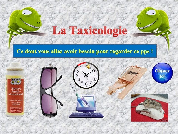 La Taxicologie Ce dont vous allez avoir besoin pour regarder ce pps ! 