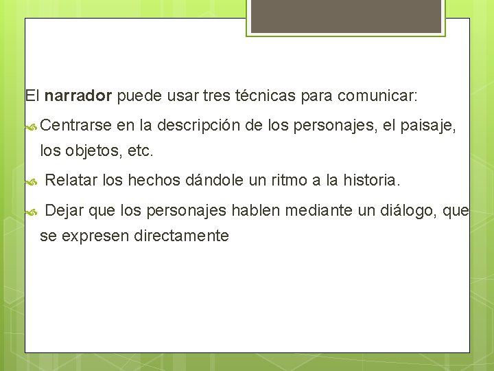 El narrador puede usar tres técnicas para comunicar: Centrarse en la descripción de los