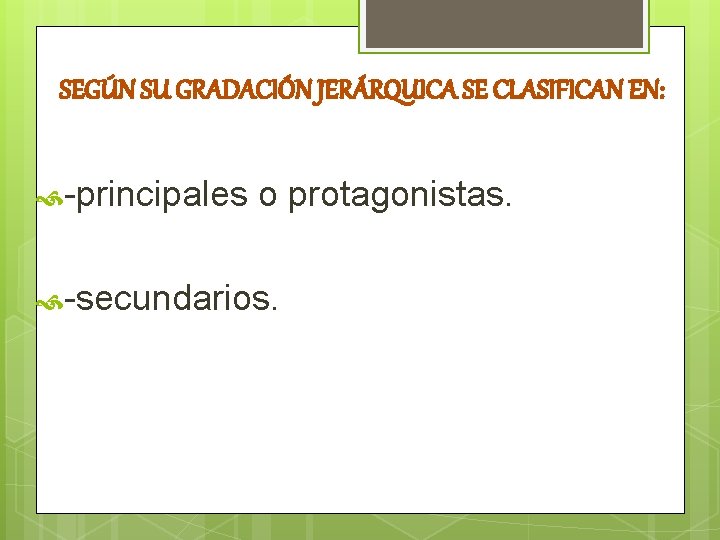 SEGÚN SU GRADACIÓN JERÁRQUICA SE CLASIFICAN EN: -principales o protagonistas. -secundarios. 