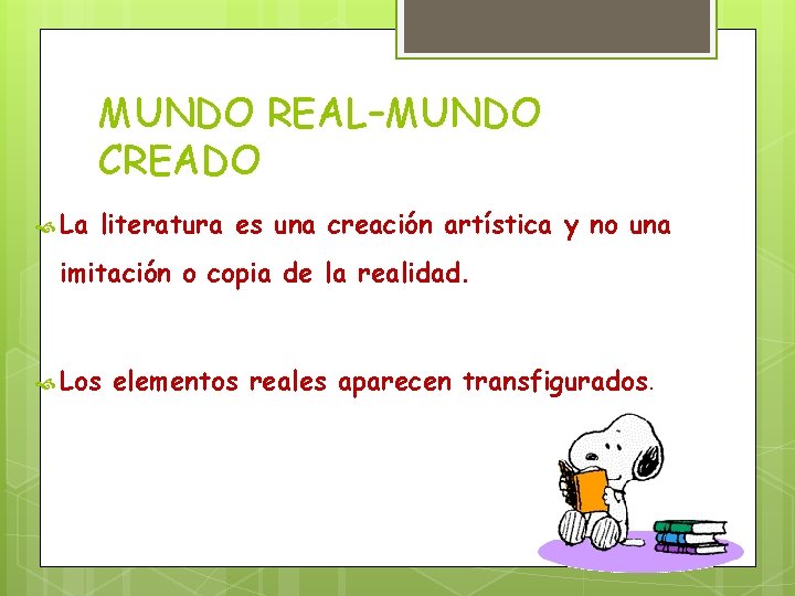 MUNDO REAL–MUNDO CREADO La literatura es una creación artística y no una imitación o