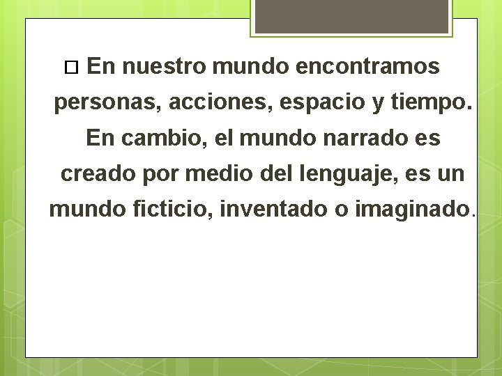  En nuestro mundo encontramos personas, acciones, espacio y tiempo. En cambio, el mundo