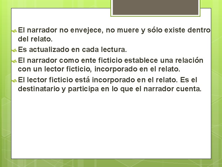  El narrador no envejece, no muere y sólo existe dentro del relato. Es