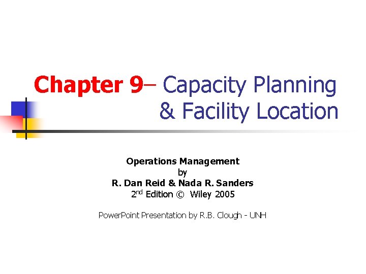 Chapter 9– Capacity Planning & Facility Location Operations Management by R. Dan Reid &
