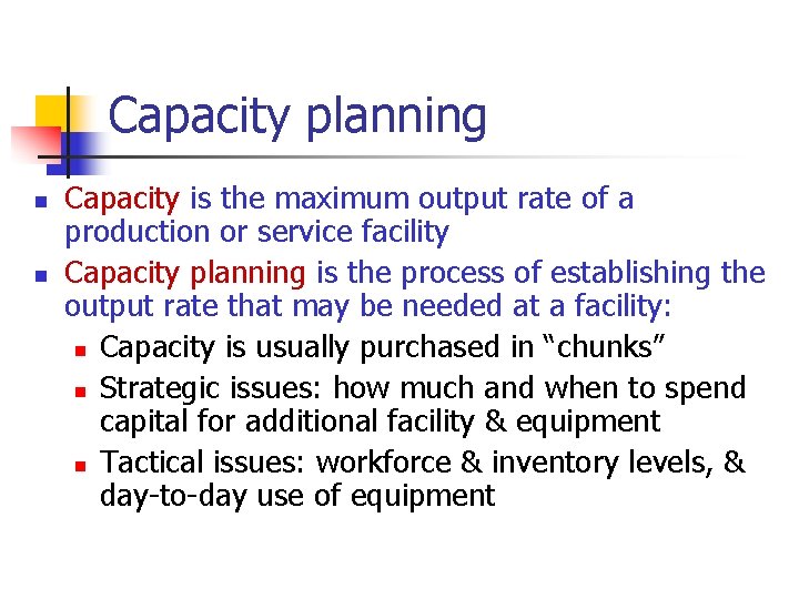 Capacity planning n n Capacity is the maximum output rate of a production or