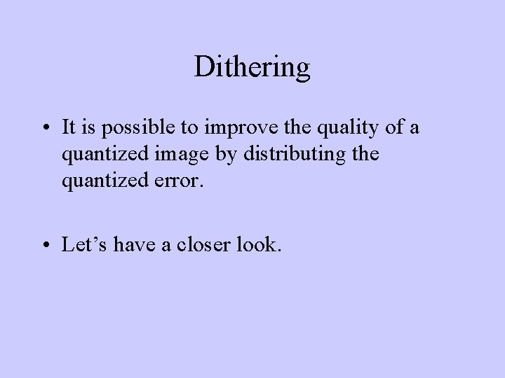 Dithering • It is possible to improve the quality of a quantized image by