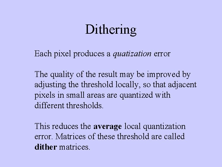 Dithering Each pixel produces a quatization error The quality of the result may be