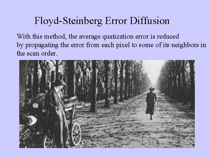 Floyd-Steinberg Error Diffusion With this method, the average quatization error is reduced by propagating