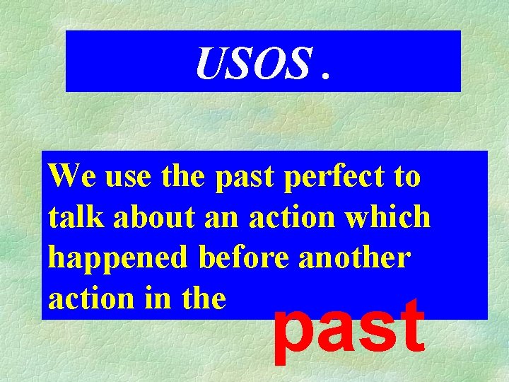 USOS. We use the past perfect to talk about an action which happened before USOS. We use the past perfect to talk about an action which happened before