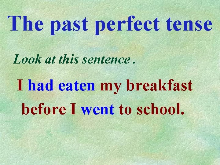 The past perfect tense Look at this sentence. I had eaten my breakfast before The past perfect tense Look at this sentence. I had eaten my breakfast before