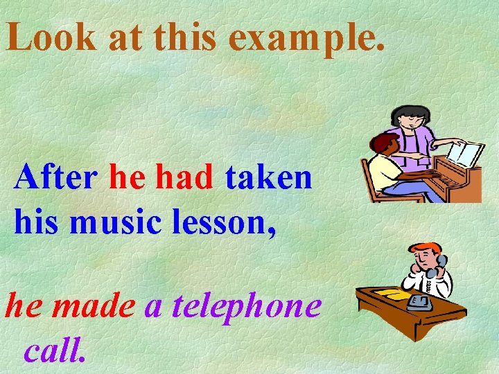 Look at this example. After he had taken his music lesson, he made a Look at this example. After he had taken his music lesson, he made a