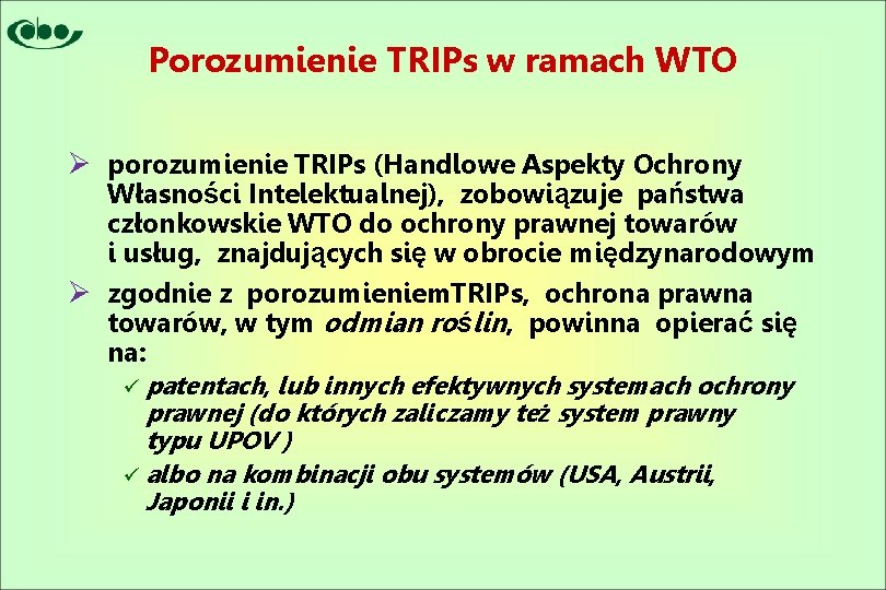 Porozumienie TRIPs w ramach WTO Ø porozumienie TRIPs (Handlowe Aspekty Ochrony Własności Intelektualnej), zobowiązuje