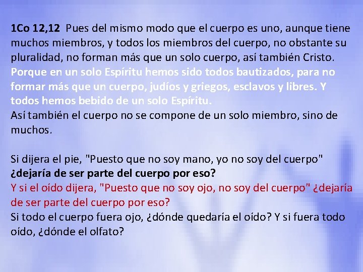1 Co 12, 12 Pues del mismo modo que el cuerpo es uno, aunque