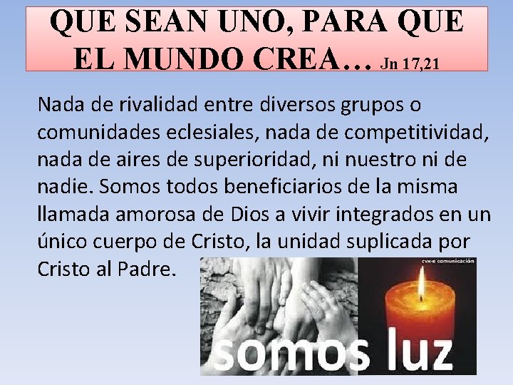 QUE SEAN UNO, PARA QUE EL MUNDO CREA… Jn 17, 21 Nada de rivalidad