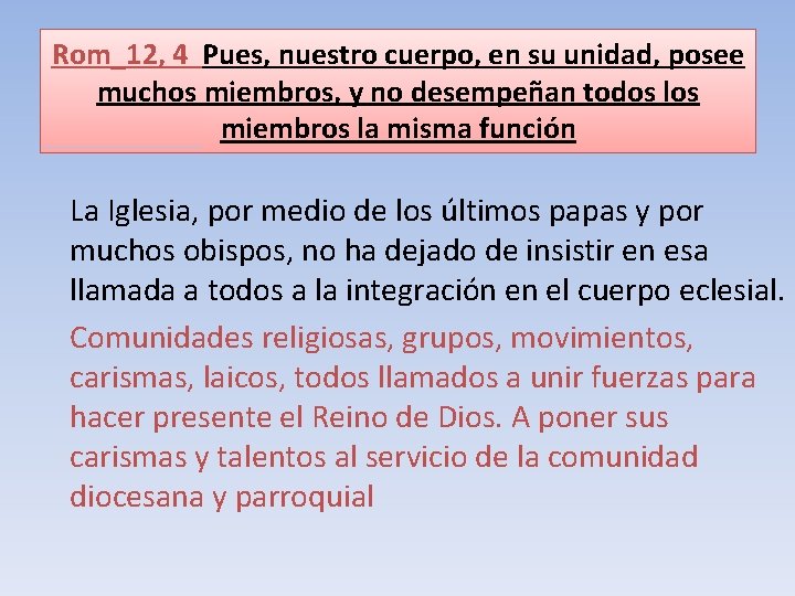 Rom_12, 4 Pues, nuestro cuerpo, en su unidad, posee muchos miembros, y no desempeñan