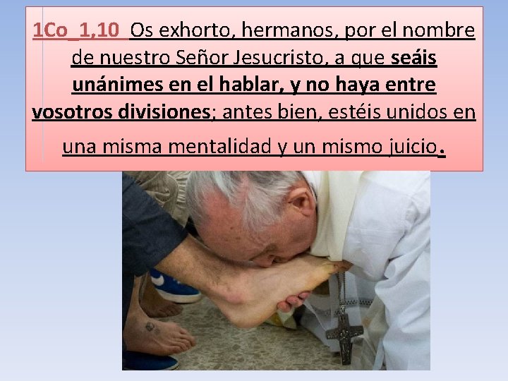 1 Co_1, 10 Os exhorto, hermanos, por el nombre de nuestro Señor Jesucristo, a