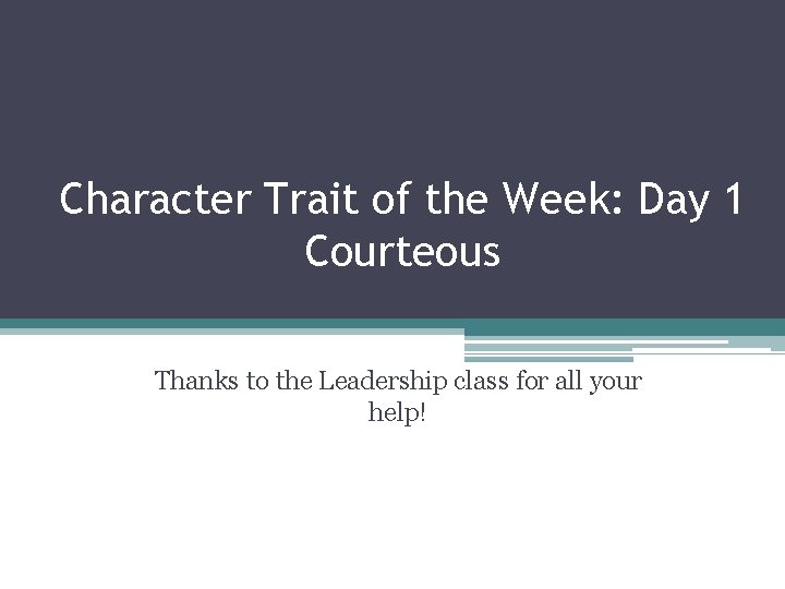 Character Trait of the Week: Day 1 Courteous Thanks to the Leadership class for