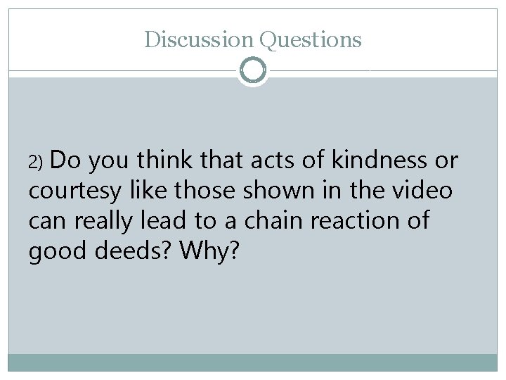 Discussion Questions 2) Do you think that acts of kindness or courtesy like those