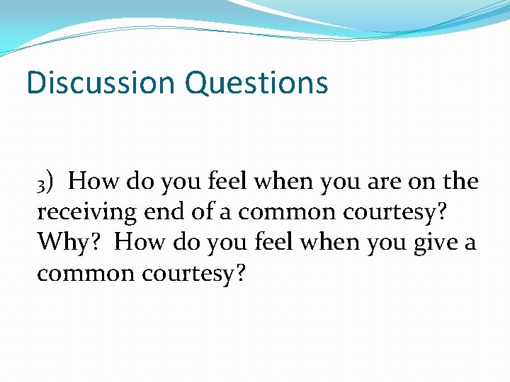 Discussion Questions 3) How do you feel when you are on the receiving end