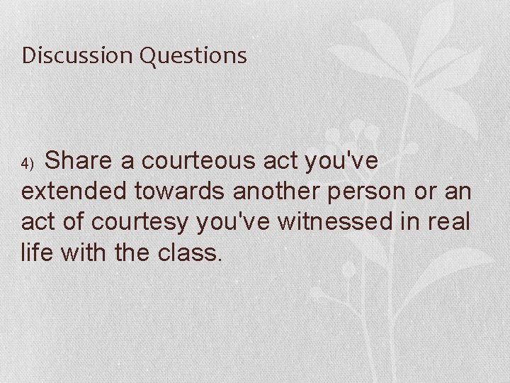 Discussion Questions Share a courteous act you've extended towards another person or an act