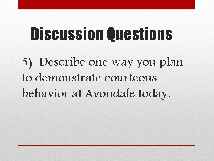 Discussion Questions 5) Describe one way you plan to demonstrate courteous behavior at Avondale