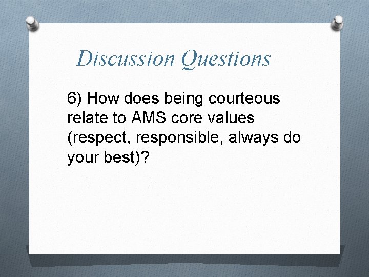 Discussion Questions 6) How does being courteous relate to AMS core values (respect, responsible,