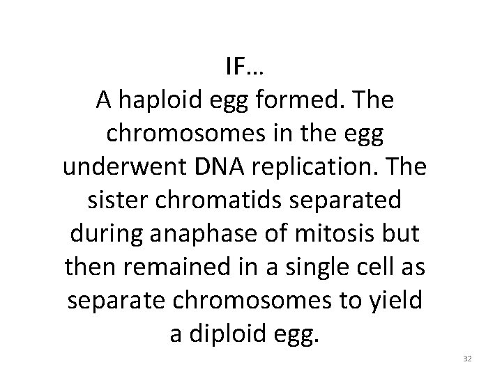 IF… A haploid egg formed. The chromosomes in the egg underwent DNA replication. The