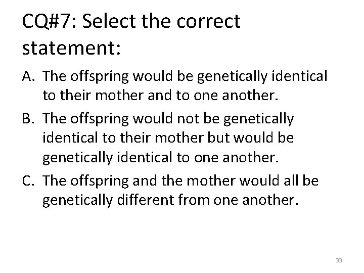 CQ#7: Select the correct statement: A. The offspring would be genetically identical to their