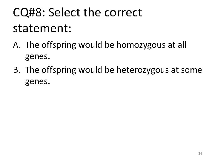 CQ#8: Select the correct statement: A. The offspring would be homozygous at all genes.