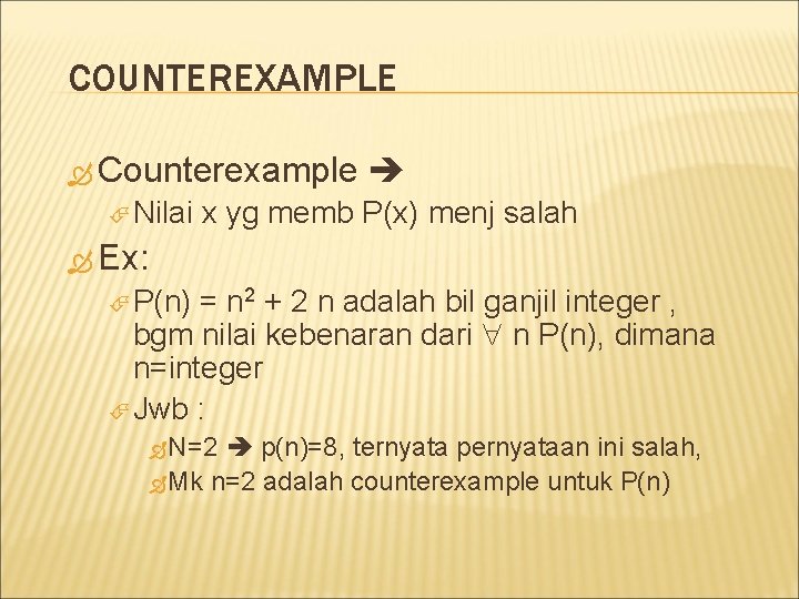 COUNTEREXAMPLE Counterexample Nilai x yg memb P(x) menj salah Ex: P(n) = n 2