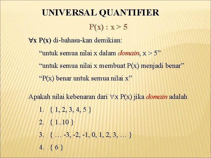 UNIVERSAL QUANTIFIER P(x) : x > 5 x P(x) di-bahasa-kan demikian: “untuk semua nilai