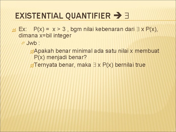 EXISTENTIAL QUANTIFIER Ex: P(x) = x > 3 , bgm nilai kebenaran dari x