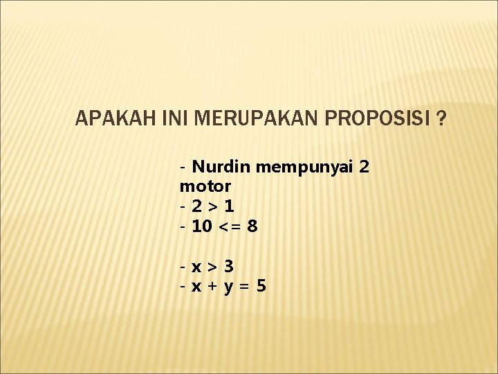 APAKAH INI MERUPAKAN PROPOSISI ? - Nurdin mempunyai 2 motor -2>1 - 10 <=