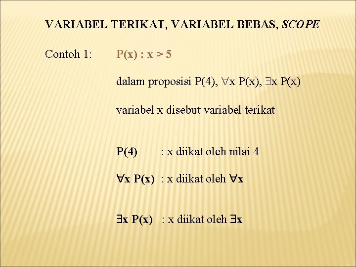 VARIABEL TERIKAT, VARIABEL BEBAS, SCOPE Contoh 1: P(x) : x > 5 dalam proposisi