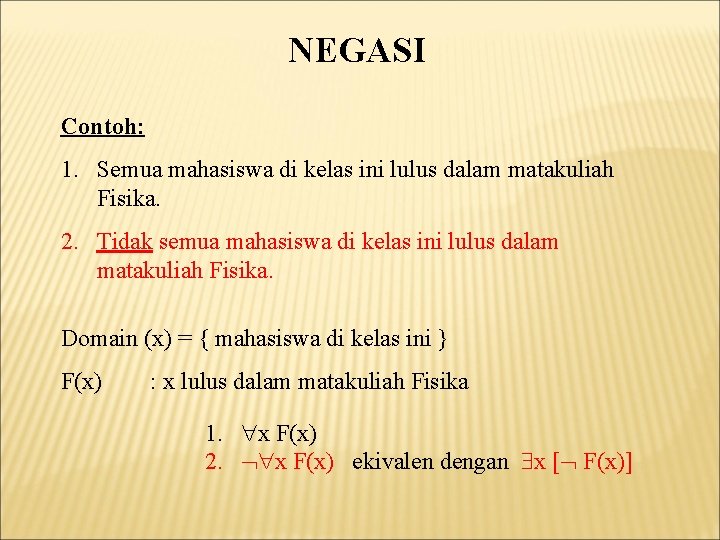 NEGASI Contoh: 1. Semua mahasiswa di kelas ini lulus dalam matakuliah Fisika. 2. Tidak