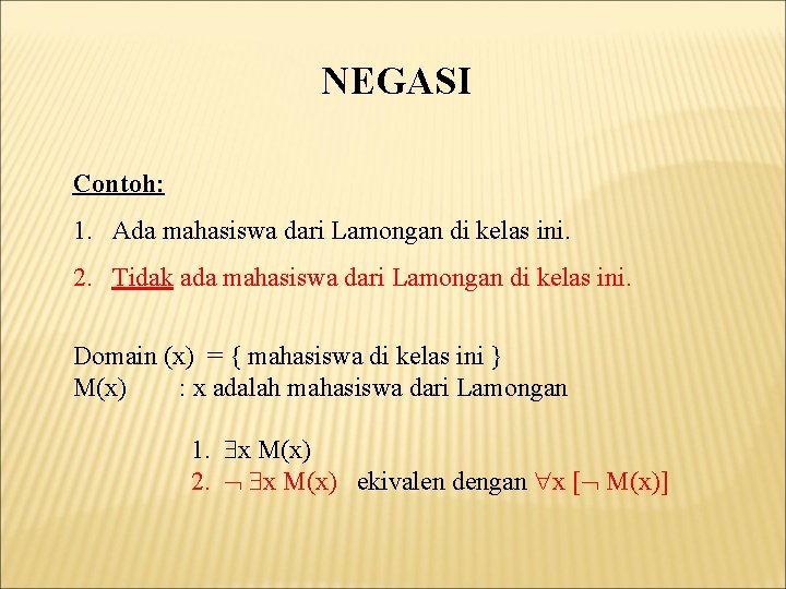 NEGASI Contoh: 1. Ada mahasiswa dari Lamongan di kelas ini. 2. Tidak ada mahasiswa